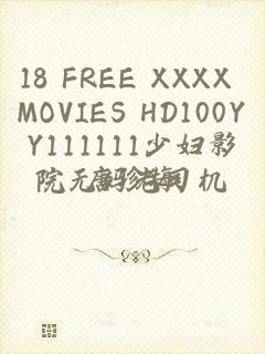 18 FREE XXXX MOVIES HD100YY111111少妇影院无码老司机